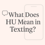 What Does HU Mean in Texting