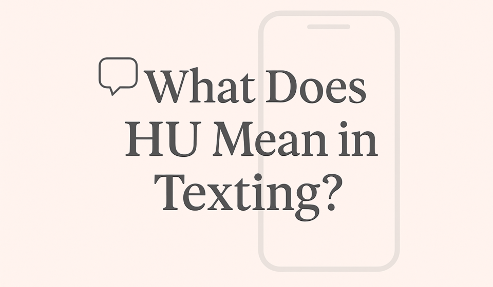 What Does HU Mean in Texting